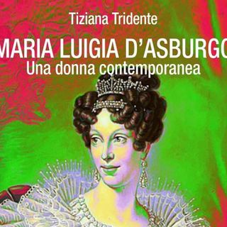 Maria Luigia d' Asburgo. Una donna contemporanea