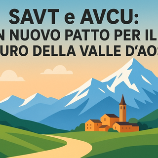 SAVT e AVCU: Serve un nuovo patto per il futuro della Valle d’Aosta