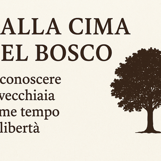 Dalla cima del bosco: riscoprire la vecchiaia come tempo di libertà