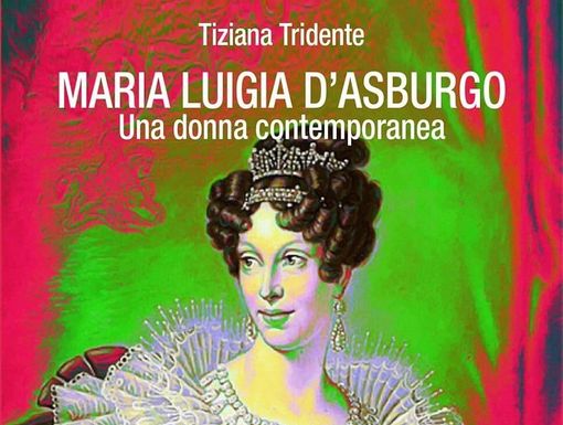 Maria Luigia d' Asburgo. Una donna contemporanea Maria Luigia d' Asburgo. Una donna contemporanea
