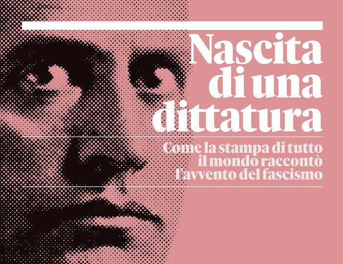 Nascita di una dittatura. Come la stampa di tutto il mondo raccontò l’avvento del fascismo Nascita di una dittatura. Come la stampa di tutto il mondo raccontò l’avvento del fascismo