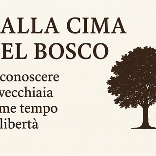 Dalla cima del bosco: riscoprire la vecchiaia come tempo di libertà
