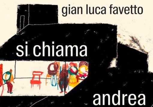 'Si chiama Andrea' la nuova fatica di Gian Luca Favetto