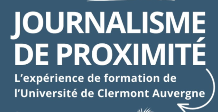 Journalisme de proximité, l'experience de formation de l'université de Clermont Auvergne Journalisme de proximité, l'experience de formation de l'université de Clermont Auvergne