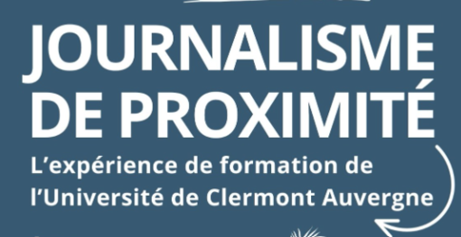 Journalisme de proximité, l'experience de formation de l'université de Clermont Auvergne Journalisme de proximité, l'experience de formation de l'université de Clermont Auvergne